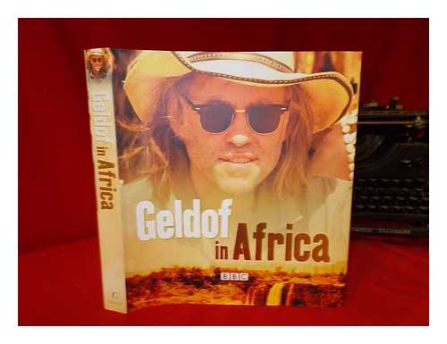 GELDOF, BOB - Geldof in Africa / Bob Geldof ; additional photographs: John Maguire ; addtional text Paul Vallely