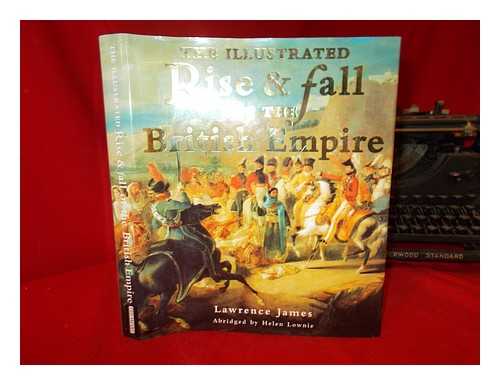 JAMES, LAWRENCE - The illustrated rise and fall of the British Empire / Lawrence James