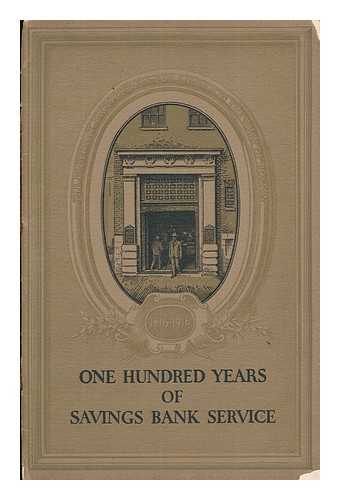 PROVIDENT INSTITUTION FOR SAVINGS IN THE TOWN OF BOSTON - One Hundred Years of Savings Bank Service. a Brief Account of the Origin, Growth and Present Condition of the Provident Institution for Savings in the Town of Boston  (Brief Account of the Origin, Growth and Present Condition)