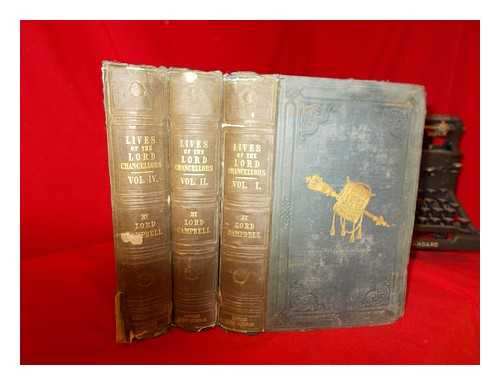 CAMPBELL, JOHN BARON - The lives of the Lord Chancellors and Keepers of the Great Seal of England : from the earliest times till the reign of King George IV