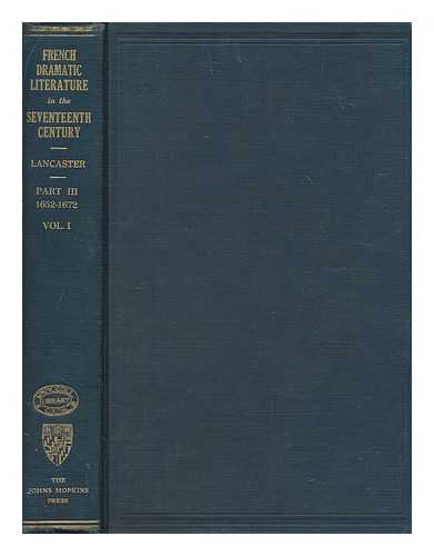 LANCASTER, HENRY CARRINGTON (1882-1954) - A history of French dramatic literature in the seventeenth century. Pt. 3 The period of Molire, 1652-1672