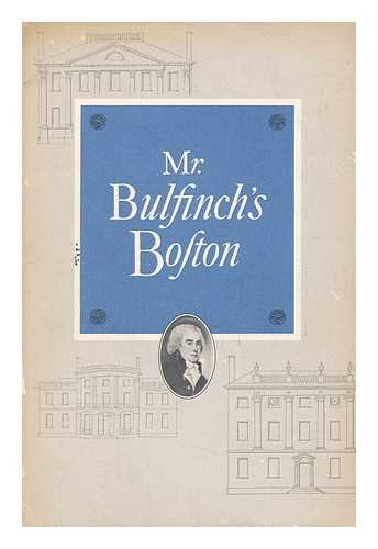 BULLFINCH, CLARLES (1763-1844). EDITED AND DESIGNED BY RAYMOND W. STANLEY - Mr. Bulfinch's Boston