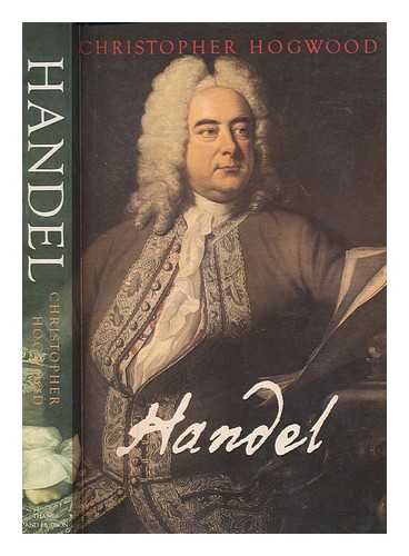 HOGWOOD, CHRISTOPHER - Handel / Christopher Hogwood ; chronological table by Anthony Hicks