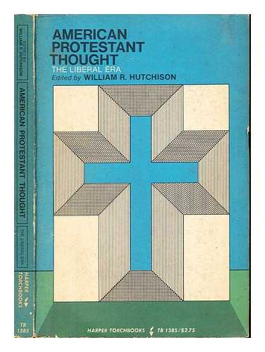 HUTCHISON, WILLIAM ROBERT. - American Protestant thought : the liberal era / edited by William R. Hutchison