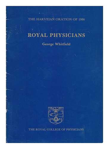 WHITFIELD, GEORGE - Royal Physicians : the Harveian oration, delivered before the Fellows of the Royal College of Physicians of London on Thursday 16th October 1986