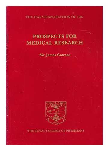 GOWANS, JAMES L. SIR - Prospects for medical research : the Harveian Oration delivered before the fellows of the Royal College of Physicians of London on Monday 19th October 1987