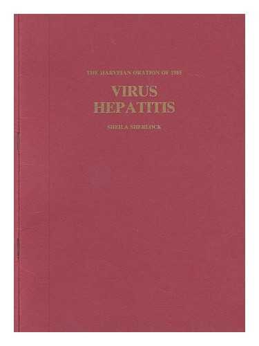 SHERLOCK, SHEILA DAME - Virus hepatitis : the Harveian oration delivered before the Fellows of the Royal College of Physicians of London on Thursday 17th October 1985