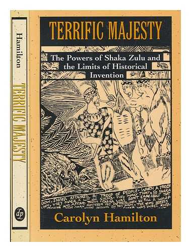 HAMILTON, CAROLYN - Terrific majesty : the power of Shaka Zulu and the limits of historical invention / Carolyn Hamilton