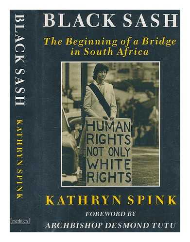 SPINK, KATHRYN - Black Sash : the beginning of a bridge in South Africa / Kathryn Spink ; with a foreword by Desmond Tutu