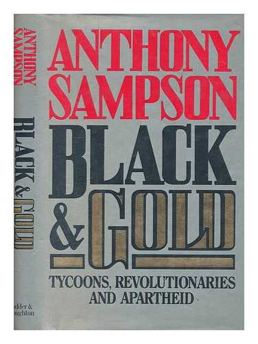 SAMPSON, ANTHONY (1926-2004) - Black and gold : tycoons, revolutionaries and apartheid / Anthony Sampson