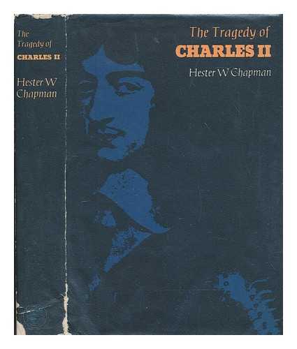 CHAPMAN, HESTER W. (HESTER WOLFERSTON) - The tragedy of Charles II in the years 1630-1660 / [by] Hester W. Chapman