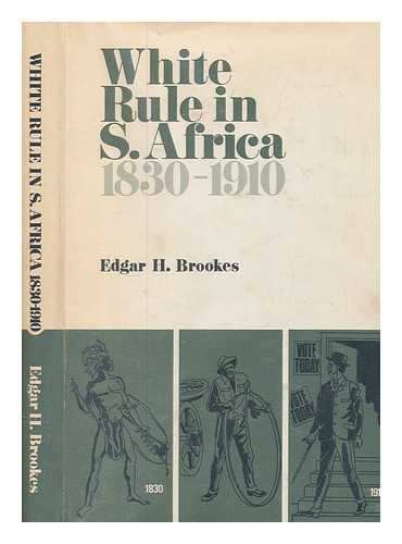 BROOKES, EDGAR H. (1897-1979) - White rule in South Africa 1830-1910 : varieties in governmental policies affecting Africans