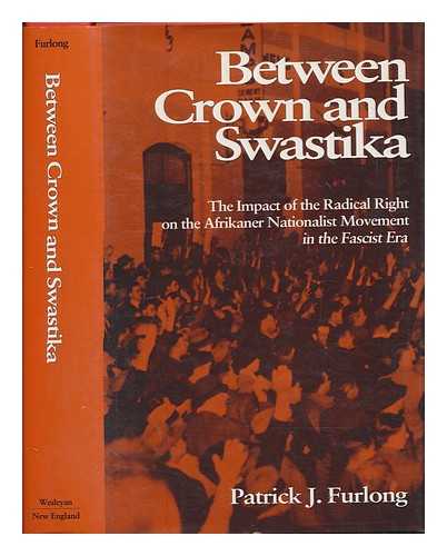 FURLONG, PATRICK J. (PATRICK JONATHAN) - Between crown and swastika : the impact of the radical right on the Afrikaner nationalist movement in the fascist era / Patrick J. Furlong