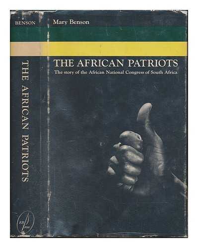 BENSON, MARY - The African patriots : the story of the African National Congress of South Africa