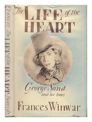WINWAR, FRANCES - The life of the heart : George Sand and her times, a biography