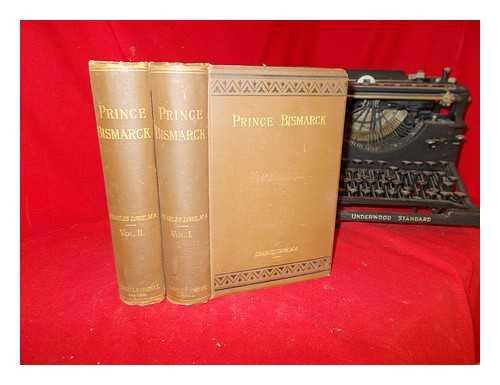 LOWE, CHARLES - Prince Bismark : an historical biography: in two volumes