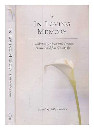 EMERSON, SALLY - In loving memory : a collection for memorial services, funerals and just getting by / edited by Sally Emerson