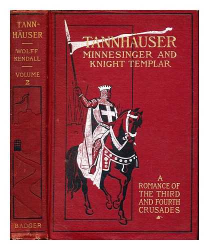 WOLFF, JULIUS (1834-1910). KENDALL, CHARLES G - Tannhuser: minnesinger and knight templar: a metrical romance: time of third and fourth crusades; volume II