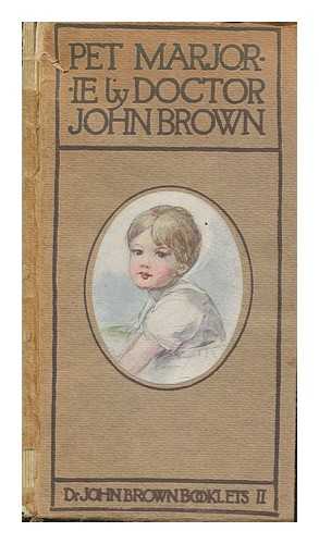 BROWN, JOHN (1810-1882) - Pet Marjorie : a story of child life fifty years ago