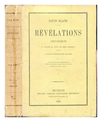 BLANC, LOUIS (1811-1882) - Rvlations historiques : en rponse au livre de lord Normanby intitul A year of revolution in Paris / Louis Blanc ; ouvrage d'abord publi en anglais par l'auteur et, dans la traduction en franais faite par lui-mme, augment de prs du double: volume I