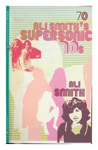 SMITH, ALI (1962-) - Ali Smith's supersonic 70s