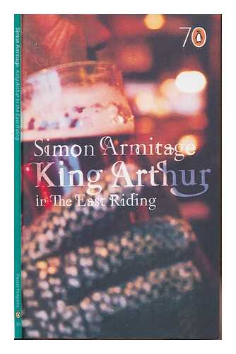 ARMITAGE, SIMON (1963-) - King Arthur in the East Riding