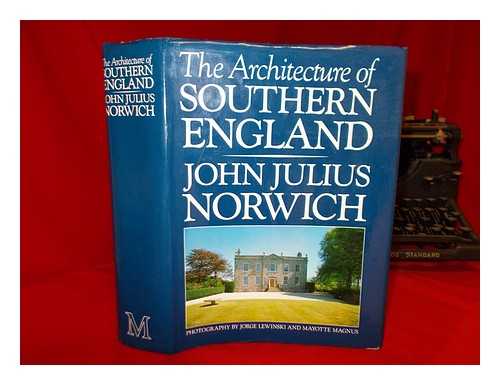 NORWICH, JOHN JULIUS - The architecture of southern England / John Julius Norwich ; photography by Jorge Lewinski and Mayotte Magnus