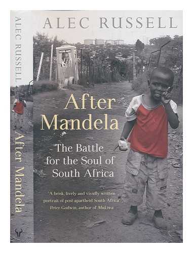 RUSSELL, ALEC - After Mandela : the battle for the soul of South Africa / Alec Russell