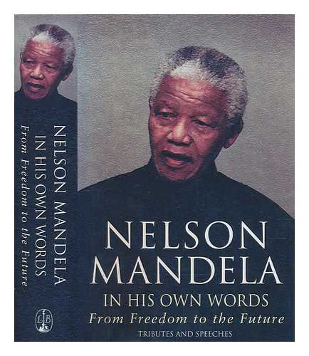 MANDELA, NELSON - In his own words : from freedom to the future / Nelson Mandela
