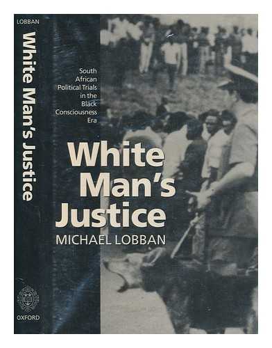 LOBBAN, MICHAEL - White man's justice : South Africa political trials in the black consciousness era / Michael Lobban