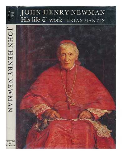 MARTIN, BRIAN - John Henry Newman, his life and work / Brian Martin