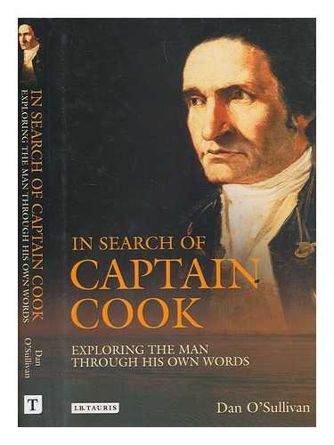 O'SULLIVAN, DAN - In search of Captain Cook : exploring the man through his own words / Dan O'Sullivan