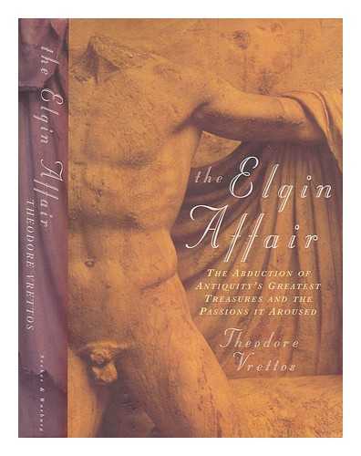 VRETTOS, THEODORE - The Elgin affair : the abduction of Antiquity's greatest treasures and the passions it aroused / Theodore Vrettos