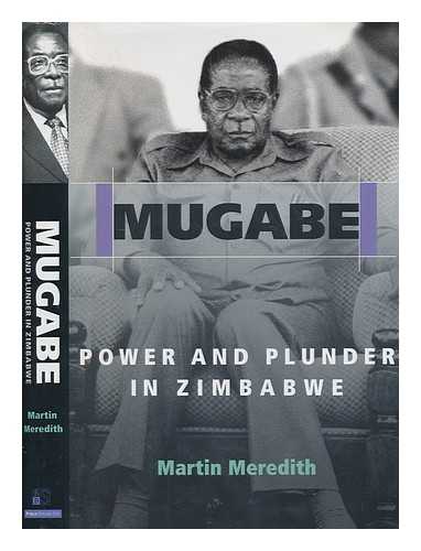 MEREDITH, MARTIN - Mugabe : power and plunder in Zimbabwe / Martin Meredith