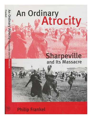 FRANKEL, PHILIP H - An ordinary atrocity : Sharpeville and its massacre / Philip Frankel