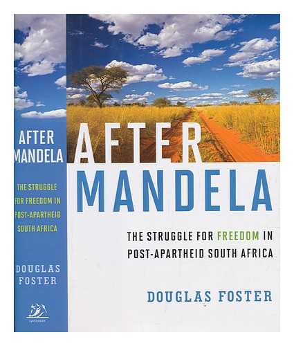 FOSTER, DOUGLAS - After Mandela : the struggle for freedom in post-apartheid South Africa / Douglas Foster