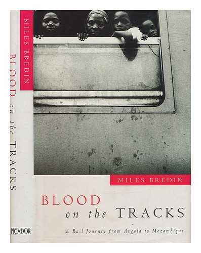 BREDIN, MILES - Blood on the tracks : a rail journey from Angola to Mozambique / Miles Bredin