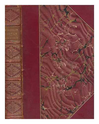 AINSWORTH, WILLIAM HARRISON (1805-1882) - Windsor Castle : an historical romance