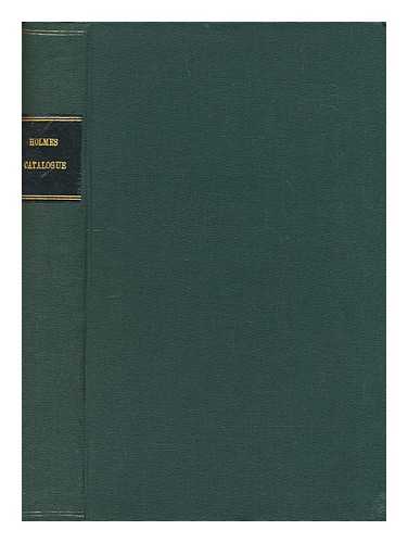 HOLMES, JOHN - A descriptive catalogue of books, in the library of John Holmes, ... : With notices of authors and printers