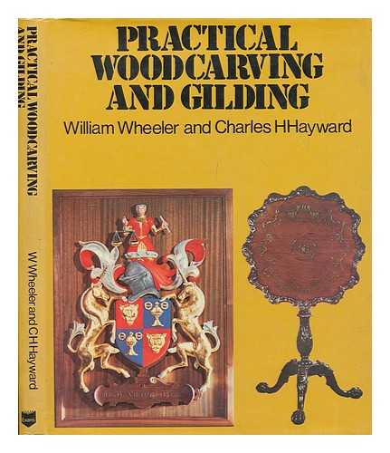 WHEELER, WILLIAM - Practical woodcarving and gilding / William Wheeler, Charles H. Hayward