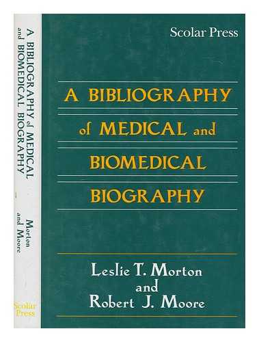 MORTON, L. T - A bibliography of medical and biomedical biography / Leslie T. Morton and Robert J. Moore
