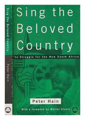 HAIN, PETER - Sing the beloved country : the struggle for the new South Africa / Peter Hain