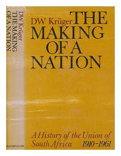 KRGER, DANIEL WILHELMUS - The making of a nation : a history of the Union of South Africa, 1910-1961 / [by] D. W. Krger