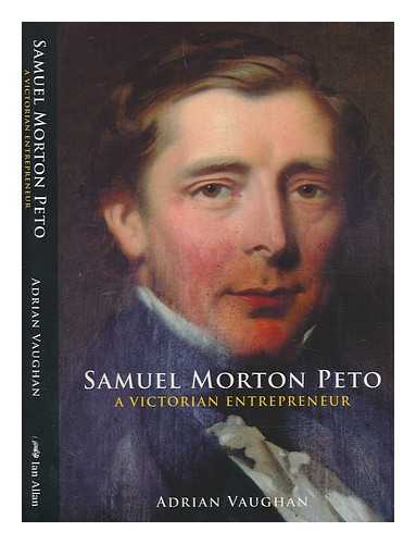 VAUGHAN, ADRIAN - Samuel Morton Peto : a Victorian entrepreneur / Adrian Vaughan