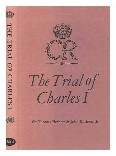 HERBERT, THOMAS SIR (1606-1682) - The trial of Charles I : a contemporary account / taken from the memoirs of Sir Thomas Herbert and John Rushworth ; edited by Roger Lockyer