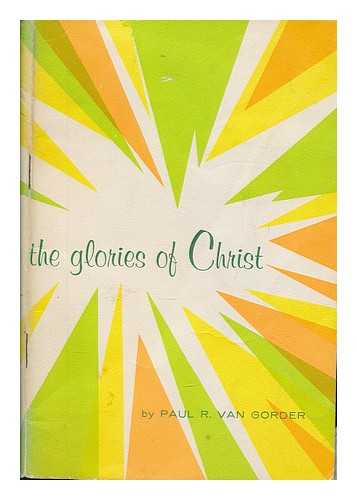 VAN GORDER, PAUL R - The glories of Christ