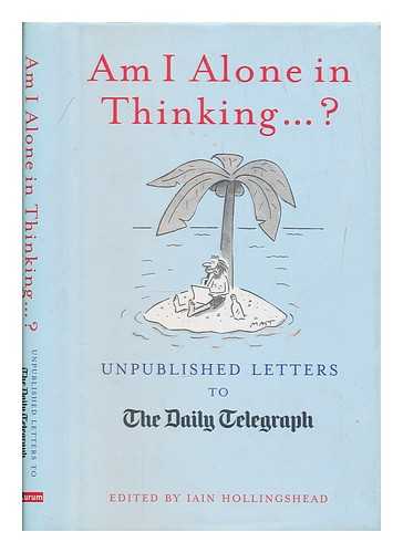 HOLLINGSHEAD, IAIN (EDITED BY) - Am I alone in thinking? : unpublished letters to The Daily Telegraph / illustrated by Matt