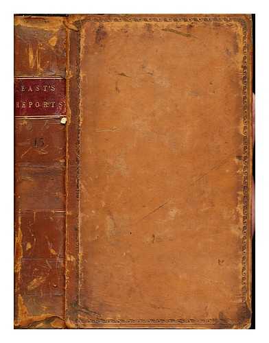 EAST, EDWARD HYDE - Reports of Cases argued and determined in the Court of King's Bench: with tables of the names of the cases and principal matters: vol. XV: containing the cases of Hilary and Waster Terms, in the 52d Year of Geo. III, 1812