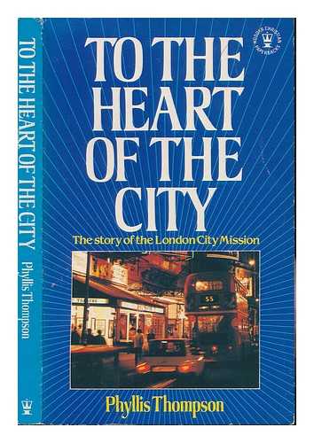 THOMPSON, PHYLLIS - To the heart of the city : the story of the London City Mission