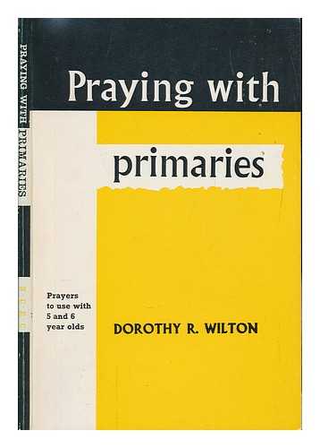 WILTON, DOROTHY RHODA - Praying with primaries / prayers written and compiled by Dorothy R. Wilton
